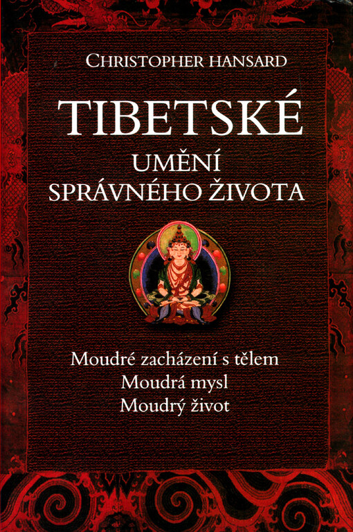 Tibetské umění správného života: moudré zacházení s tělem, moudrá mysl, moudrý život