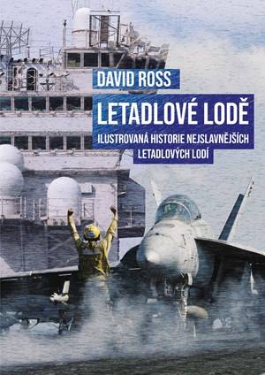 Letadlové lodě: ilustrovaná historie nejslavnějších letadlových lodí