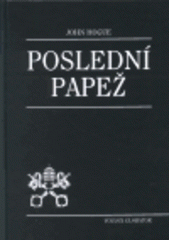 Poslední papež: úpadek a pád římskokatolické církve:  proroctví svatého Malachiáše týkající se nového milénia