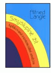 Smysluplně žít: aplikovaná existenciální analýza