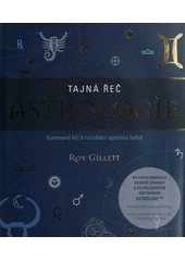 Tajná řeč astrologie: ilustrovaný klíč k rozluštění tajemství hvězd