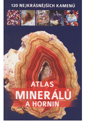 Atlas minerálů a hornin: 120 nejkrásnějších kamenů