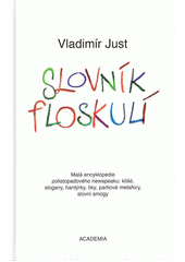 Slovník floskulí: malá encyklopedie polistopadového newspeaku: klišé, slogany, hantýrky, tiky, partiové metafory, slovní smogy