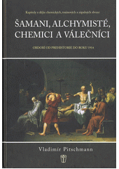 Šamani, alchymisté, chemici a válečníci: kapitoly z dějin chemických, toxinových a zápalných zbraní:  období od prehistorie do roku 1914