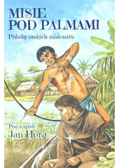 Misie pod palmami: příběhy českých misionářů