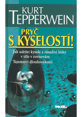Pryč s kyselostí!: jak udržet kyselé a zásadité látky v těle v rovnováze, tajemství dlouhověkosti