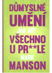 Důmyslné umění, jak mít všechno u pr**le: neintuitivní přístup k lepšímu životu