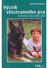 Výcvik všestranného psa: od štěněte k dokonalému psovi:  koupě, výcvik a chov všestranného psa podle zásad moderní zoopsychologie